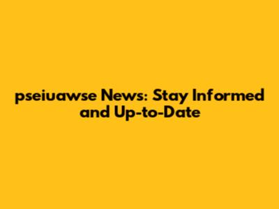 pseiuawse News: Stay Informed and Up-to-Date