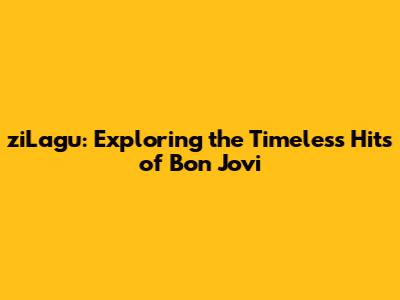 ziLagu: Exploring the Timeless Hits of Bon Jovi